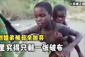 非洲姐弟被母亲抛弃，家里只剩一张破布，饿了只能吃野草！纪录片图片