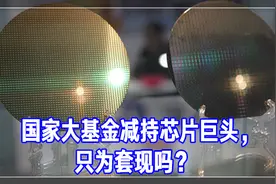 国家大基金减持芯片巨头，只为套现吗？丨一则大料视频封面