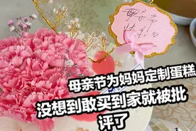 母亲节拿着10元优惠券为母亲定制蛋糕 没想到刚买到家就被批评了视频封面