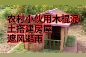 农村小伙用木棍，泥土搭建房屋，遮风避雨，多么惬意的生活。
