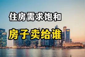 住房需求基本饱和，未来房子由谁来接盘？答案可能超乎想象视频封面