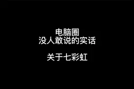 关于七彩虹你应该知道的内容，最后一条是电脑商家会刻意隐瞒的视频封面