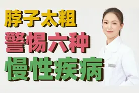 脖子粗健康吗？医生：脖子粗要警惕这6种疾病，4个解决方案收藏好视频封面