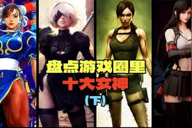 盘点3D区十大游戏女神，都是天花板级别的存在视频封面