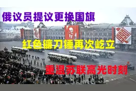 俄议员提议更换国旗，红色镰刀锤再次屹立，重温苏联高光时刻视频封面