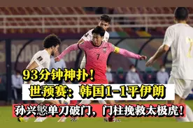 绝杀球被扑 世预赛韩国1:1平伊朗 孙兴慜单刀破门 门柱挽救太极虎视频封面