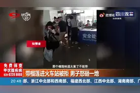带榴莲进火车站被拒，男子怒砸一地！这真的是有规定的！视频封面