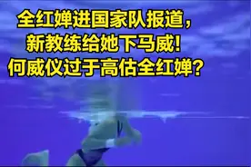 全红婵进国家队报道，新教练给她下马威！何威仪过于高估全红婵？