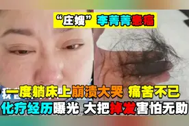 “庄嫂”李菁菁化疗经历曝光，大把掉发害怕无助，情绪崩溃痛哭视频封面