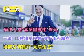 田一名，一条15秒“油腻视频”全网皆知，被网友调侃："一代油王"