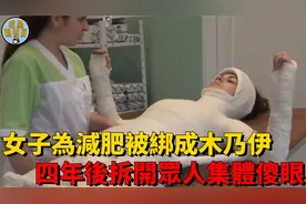 女子为减肥被绑成木乃伊？ ！四年后拆开，看效果后众人集体傻眼视频封面
