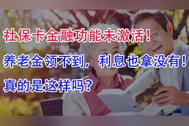 社保卡金融功能未激活！养老金领不到利息也没有？真的是这样吗？视频封面
