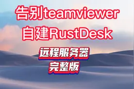告别teamviewer，自建RustDesk远程服务器，完整版！视频封面