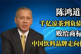 陈鸿道：千亿凉茶到负债百亿，败给商标，中国饮料品牌走向何方？视频封面