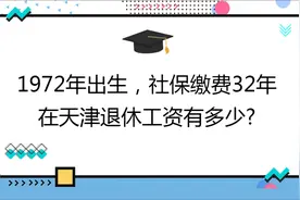 1972年出生,社保缴费32年,账户7万,在天津退休工资有多少?视频封面
