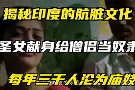 揭秘印度的肮脏文化，圣女献身给僧侣当奴隶，每年三千人沦为庙妓