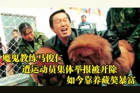 魔鬼教练马俊仁，遭运动员集体举报被开除，如今靠养藏獒暴富！视频封面
