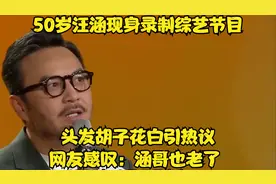 50岁汪涵录制综艺节目，头发胡子花白引热议！网友感叹：涵哥老了视频封面