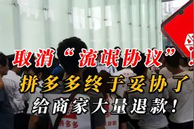 取消“流氓协议”！拼多多终于妥协了，给商家大量退款！视频封面