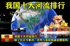 我国十大河流排行：除了长江与黄河，另外八条你知道在哪里吗？视频封面