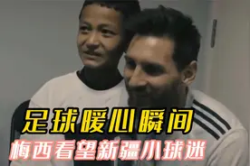 足球感动瞬间丨梅西不远万里，看望中国新疆小球迷视频封面