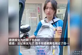 爸爸接女儿迟到了半小时：忘记接女儿了，也不知道被黄毛接走了没视频封面