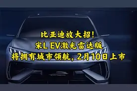 比亚迪放大招！宋L EV激光雷达版，将拥有城市领航，2月10日上市