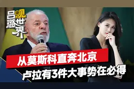 从莫斯科直奔北京，卢拉携商界“半壁江山”，有3件大事势在必得视频封面