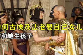 为何古埃及法老娶自己女儿，还和她生孩子，并不觉得有悖伦理？视频封面