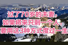 过了70岁的夫妻，如果将来只剩一个人，要用这3种方式度过一生