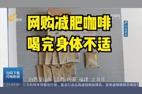 网购减肥咖啡，喝完身体不适，鉴定不仅“三无”还有禁止添加成分视频封面