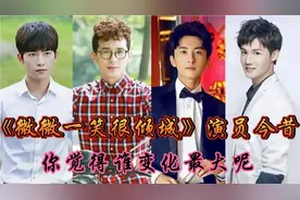 《微微一笑很倾城》演员今昔,6年后杨洋依旧帅气,逸然不愧校花视频封面