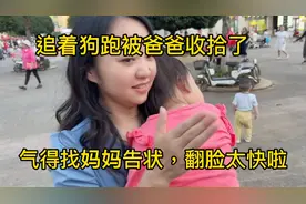 23个月宝贝追着狗跑被爸爸收拾了，气得抱着妈妈告状，翻脸太快啦视频封面