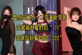 盘点全网七十二美女变装，变装前好看还是变装后好看？视频封面