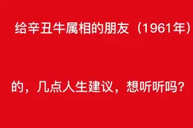 给辛丑牛属相的朋友（1961年）的，几点建议，想听听吗视频封面