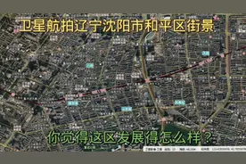 用卫星看辽宁沈阳市和平区街景，近年和平区变化大吗？一起去看看视频封面