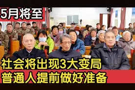 5月将至，社会将出现3大变局，普通人提前做好准备，应对种种变化视频封面
