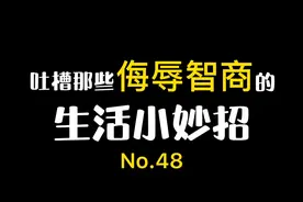吐槽那些侮辱智商的生活小妙招，这期太有意思了，大家一起学习吧