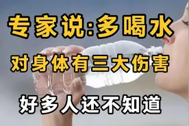 专家说多喝水对身体有三大伤害，好多人还不知道。