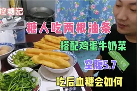 控糖记·糖尿病人能吃油条吗？吃两根 吃前血糖5.7  看吃后升多高