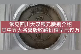 常见四川大汉银元版别介绍，其中五大名誉品收藏价值早已过万？视频封面