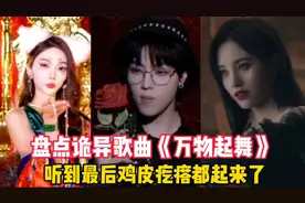 盘点诡异又上头的歌曲《万物起舞》：听到最后鸡皮疙瘩都起来了