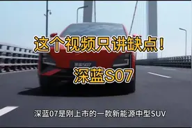 这个视频只讲缺点！ 深蓝S07