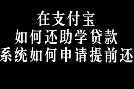 来看看如何在支付宝还助学贷款还有系统申请提前还k#支付宝视频封面