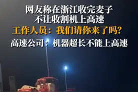 5月21日，浙江湖州。网友称在浙江收完麦子不让收割机上高速。22日，高速工作人员回应：交警昨天到场解释了，因为收割机超长不能上高速，每个地方上下高速的规定不一样。视频封面