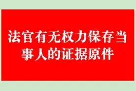 法官有无权利保留当事人证据原件？图片