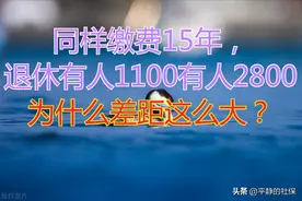 同样缴费15年，退休有人1100元有人却2800元，为什么差距这么大？图片