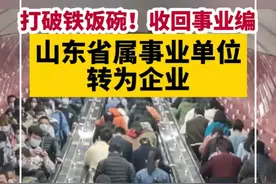 打响第一枪！山东省属事业单位转为企业，精兵简政，取消编制！图片