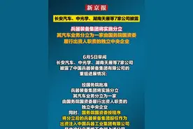 长安汽车、中光学、湖南天雁等7家公司披露：兵器装备集团将实施分立  其汽车业务分立为一家由国务院国资委履行出资人职责的独立中央企业