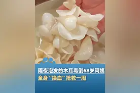 隔夜泡发的木耳毒倒68岁阿姨，全身“换血”抢救一周！米酵菌酸中毒没有特效的解药，1毫克可致命！（红星新闻）#大象主播说